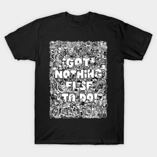 Got Nothing Else To Do v1 by Lei Melendres T-Shirt